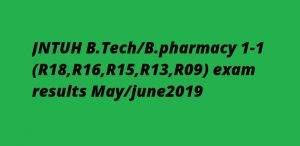 JNTUH B.Tech/B.pharmacy 1-1 (R18,R16,R15,R13,R09) exam results May/june2019