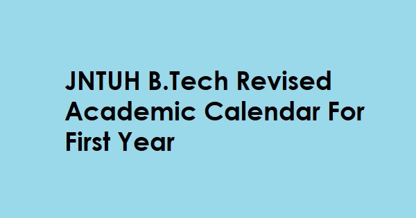 JNTUH B.Tech revised Calendar For First Year, jntuh academic calendar 2019